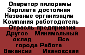 Оператор пилорамы. Зарплата достойная › Название организации ­ Компания-работодатель › Отрасль предприятия ­ Другое › Минимальный оклад ­ 35 000 - Все города Работа » Вакансии   . Ивановская обл.